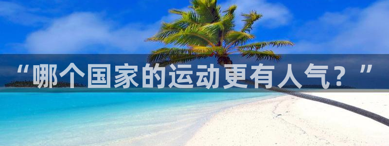 风速体育直播：“哪个国家的运动更有人气？”