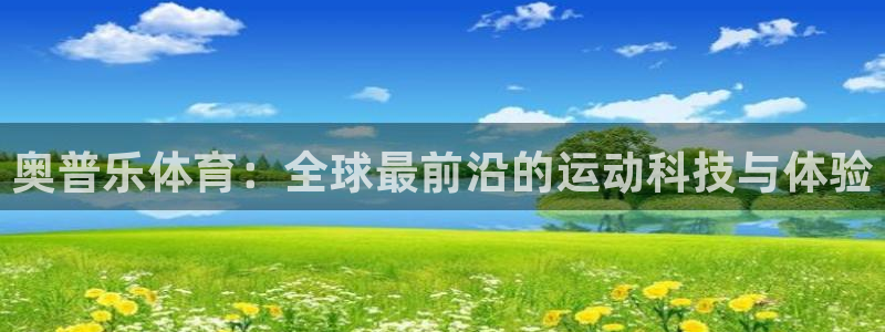 下载风速体育：奥普乐体育：全球最前沿的运动科技与体验