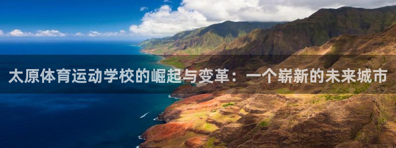 风速体育nba免费直播：太原体育运动学校的崛起与变革：一个崭新的未来城市