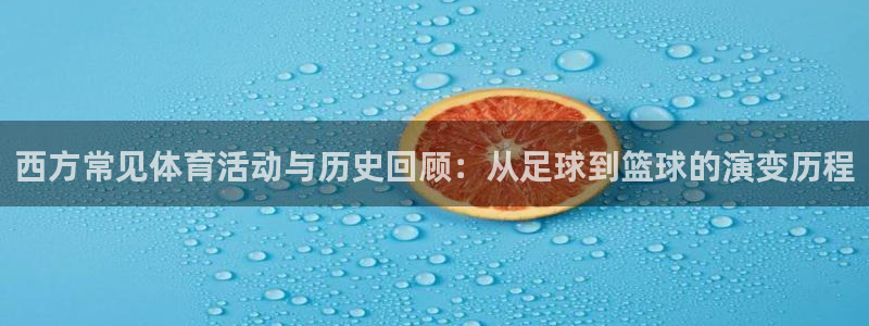 风速体育app：西方常见体育活动与历史回顾：从足球到篮球的演变历程