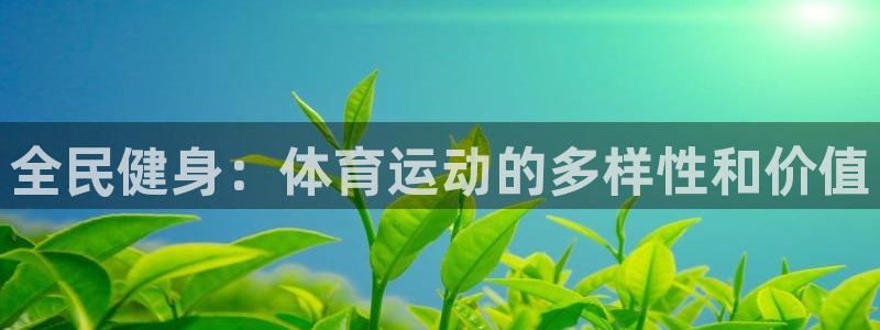 风速体育nba直播：全民健身：体育运动的多样性和价值