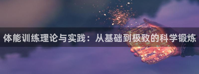 风速体育：体能训练理论与实践：从基础到极致的科学锻炼
